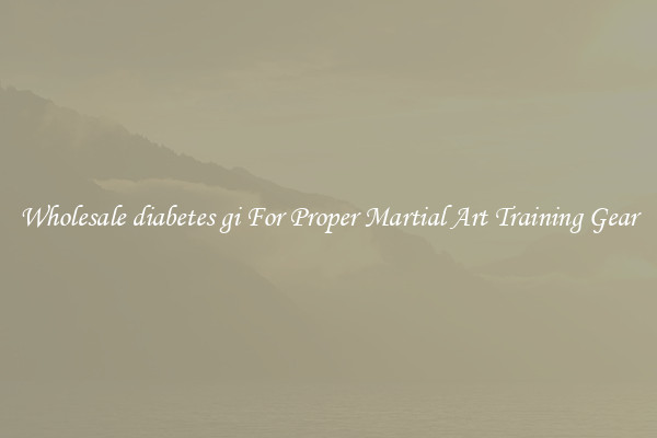 Wholesale diabetes gi For Proper Martial Art Training Gear