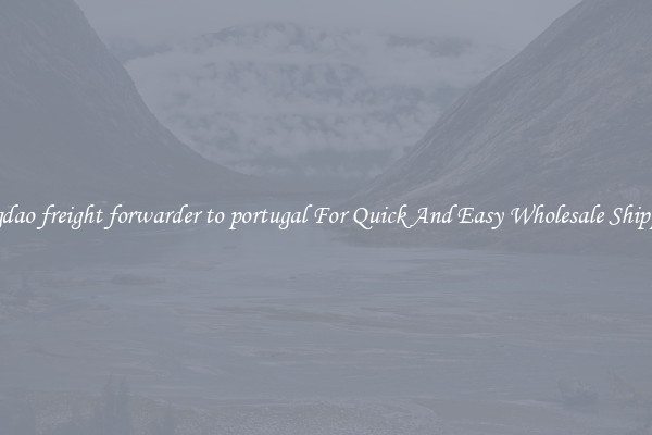 qingdao freight forwarder to portugal For Quick And Easy Wholesale Shipping