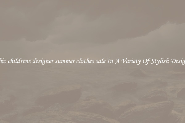 Chic childrens designer summer clothes sale In A Variety Of Stylish Designs
