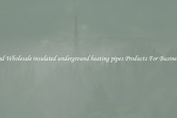 Find Wholesale insulated underground heating pipes Products For Businesses