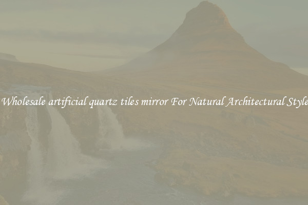 Wholesale artificial quartz tiles mirror For Natural Architectural Style