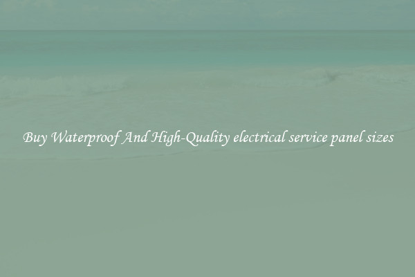 Buy Waterproof And High-Quality electrical service panel sizes