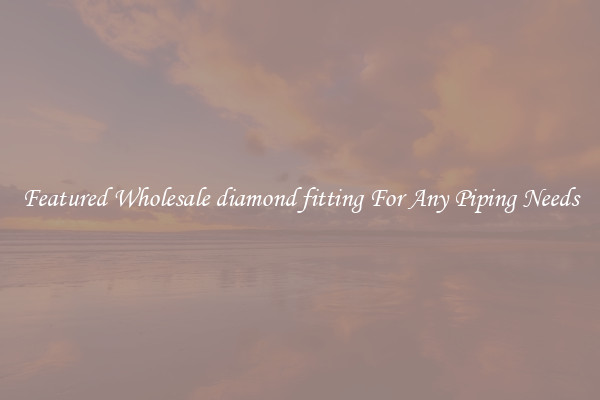 Featured Wholesale diamond fitting For Any Piping Needs