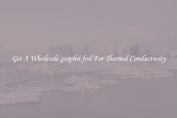 Get A Wholesale graphit foil For Thermal Conductivity