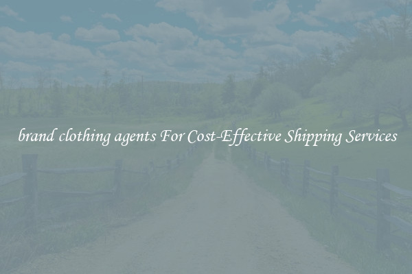 brand clothing agents For Cost-Effective Shipping Services
