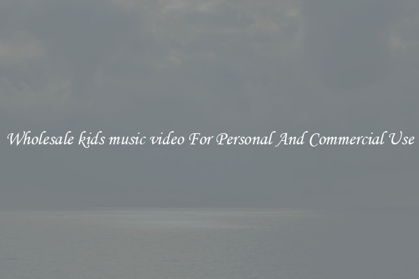 Wholesale kids music video For Personal And Commercial Use