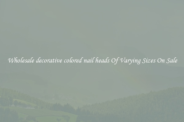 Wholesale decorative colored nail heads Of Varying Sizes On Sale