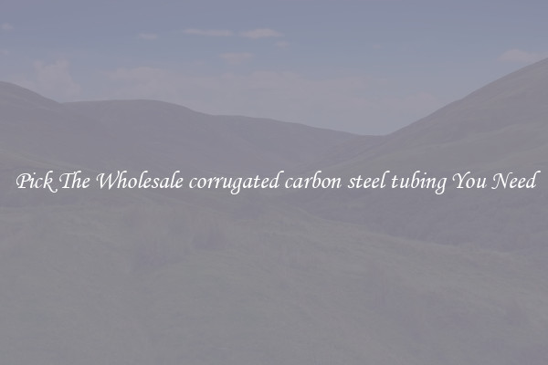 Pick The Wholesale corrugated carbon steel tubing You Need