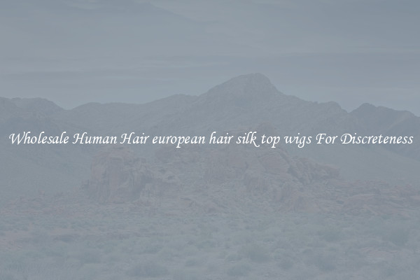 Wholesale Human Hair european hair silk top wigs For Discreteness