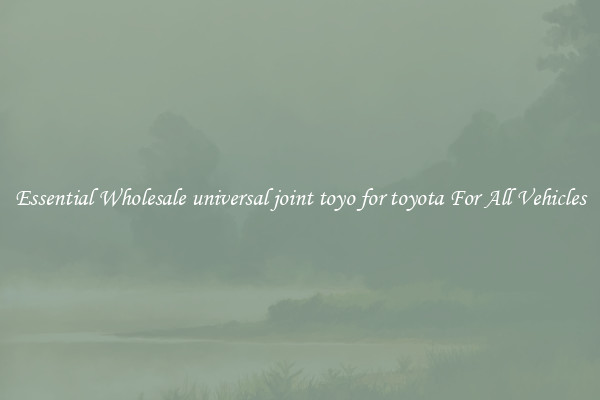 Essential Wholesale universal joint toyo for toyota For All Vehicles