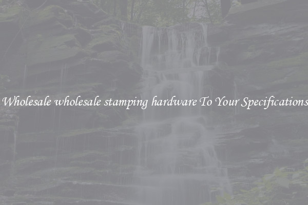 Wholesale wholesale stamping hardware To Your Specifications