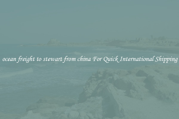 ocean freight to stewart from china For Quick International Shipping