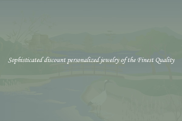 Sophisticated discount personalized jewelry of the Finest Quality