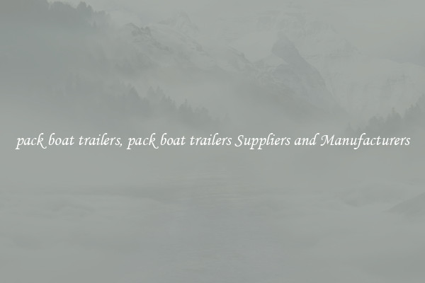 pack boat trailers, pack boat trailers Suppliers and Manufacturers