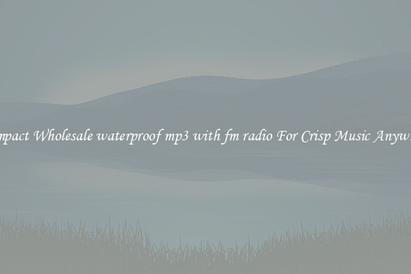 Compact Wholesale waterproof mp3 with fm radio For Crisp Music Anywhere