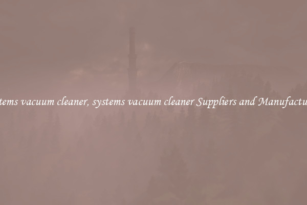 systems vacuum cleaner, systems vacuum cleaner Suppliers and Manufacturers