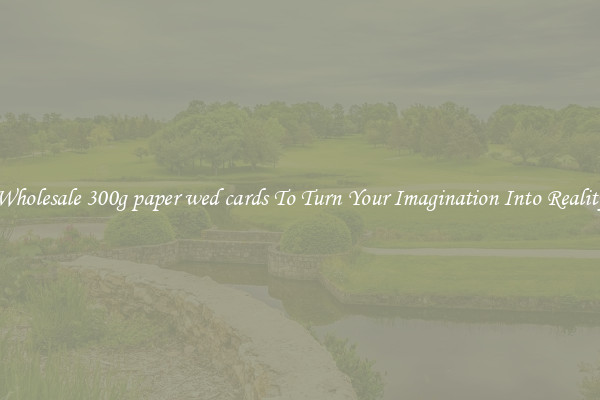 Wholesale 300g paper wed cards To Turn Your Imagination Into Reality