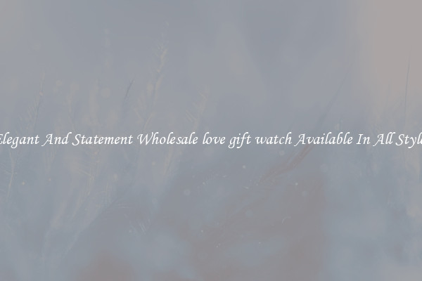 Elegant And Statement Wholesale love gift watch Available In All Styles