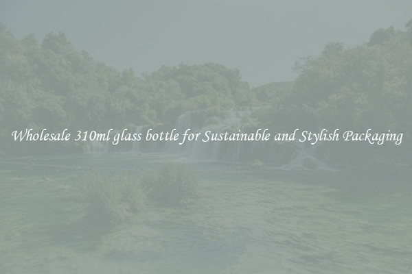 Wholesale 310ml glass bottle for Sustainable and Stylish Packaging