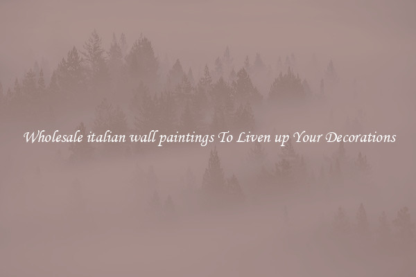 Wholesale italian wall paintings To Liven up Your Decorations