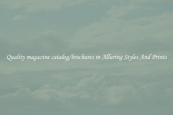 Quality magazine catalog/brochures in Alluring Styles And Prints