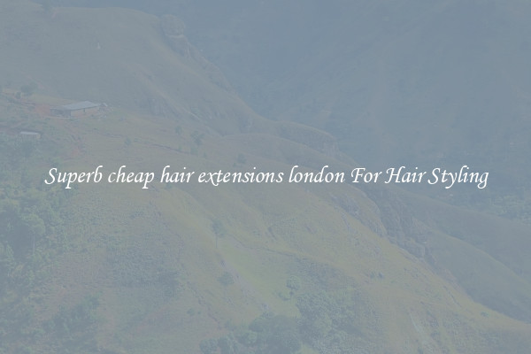 Superb cheap hair extensions london For Hair Styling