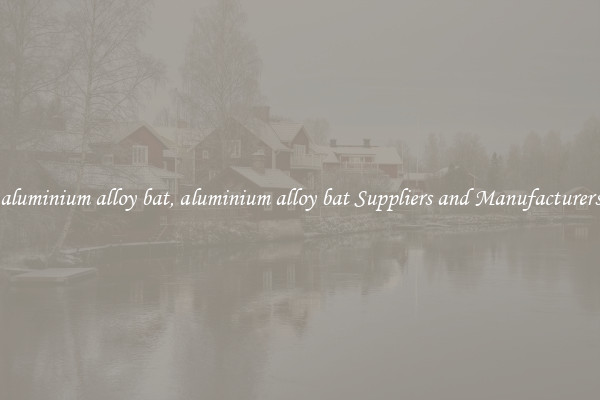aluminium alloy bat, aluminium alloy bat Suppliers and Manufacturers