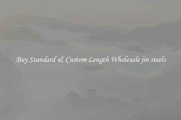 Buy Standard & Custom Length Wholesale jin steels