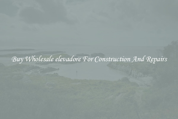 Buy Wholesale elevadore For Construction And Repairs