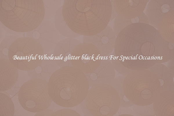 Beautiful Wholesale glitter black dress For Special Occasions