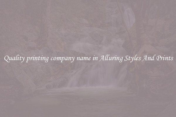 Quality printing company name in Alluring Styles And Prints