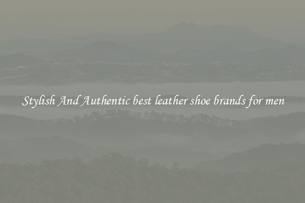 Stylish And Authentic best leather shoe brands for men