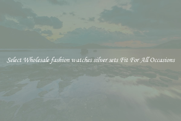 Select Wholesale fashion watches silver sets Fit For All Occasions