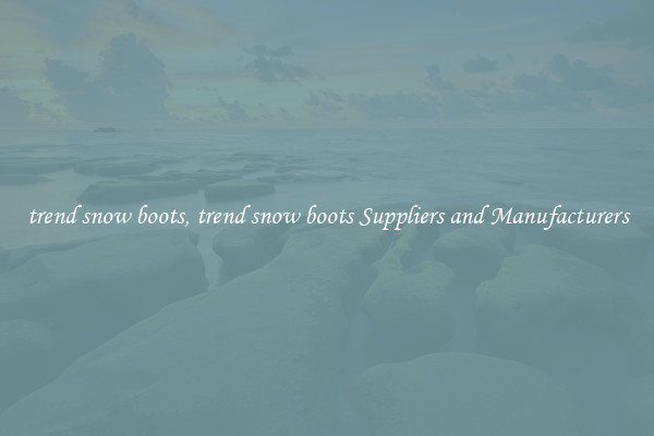 trend snow boots, trend snow boots Suppliers and Manufacturers