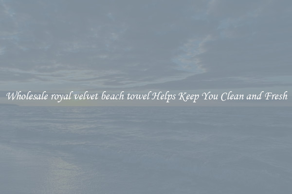 Wholesale royal velvet beach towel Helps Keep You Clean and Fresh