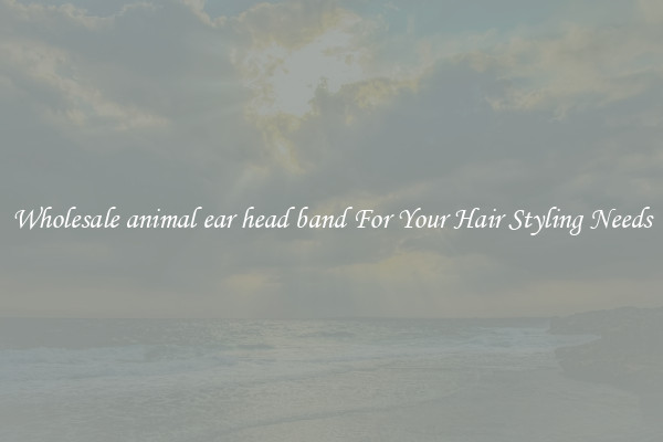 Wholesale animal ear head band For Your Hair Styling Needs