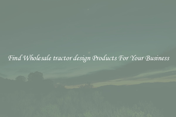 Find Wholesale tractor design Products For Your Business