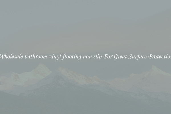 Wholesale bathroom vinyl flooring non slip For Great Surface Protection