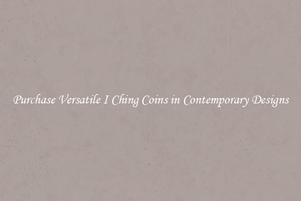 Purchase Versatile I Ching Coins in Contemporary Designs