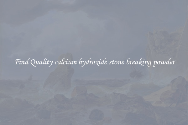 Find Quality calcium hydroxide stone breaking powder