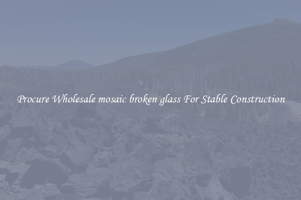 Procure Wholesale mosaic broken glass For Stable Construction