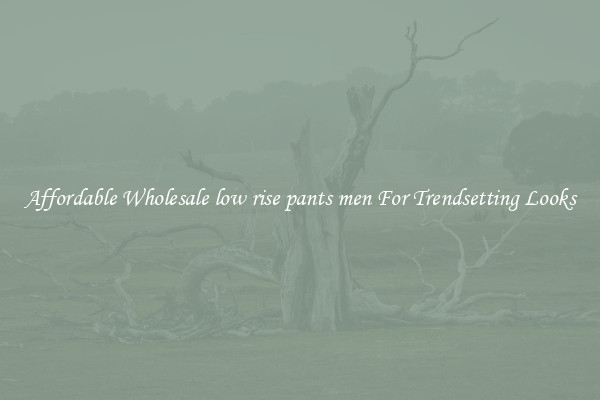 Affordable Wholesale low rise pants men For Trendsetting Looks