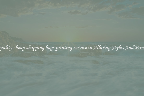 Quality cheap shopping bags printing service in Alluring Styles And Prints