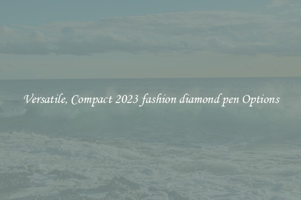 Versatile, Compact 2023 fashion diamond pen Options
