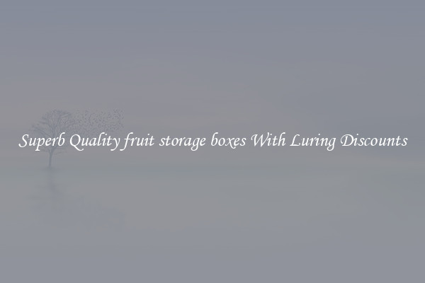 Superb Quality fruit storage boxes With Luring Discounts