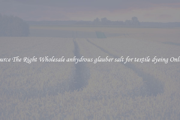 Source The Right Wholesale anhydrous glauber salt for textile dyeing Online