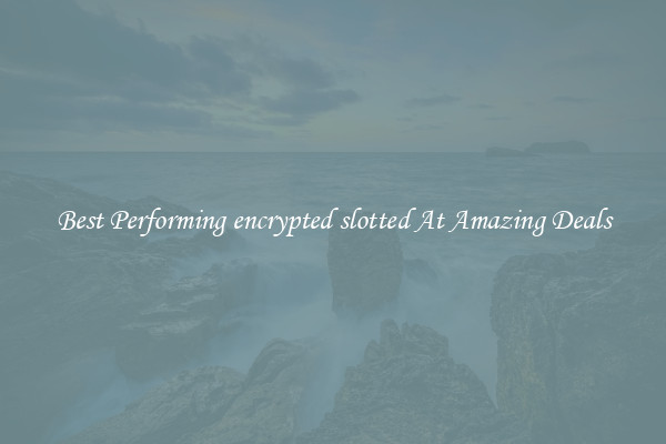 Best Performing encrypted slotted At Amazing Deals