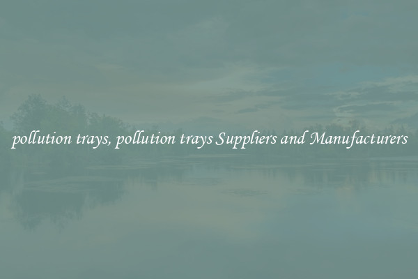 pollution trays, pollution trays Suppliers and Manufacturers