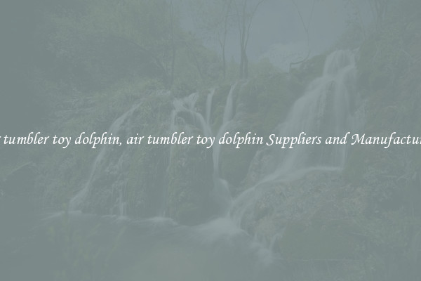 air tumbler toy dolphin, air tumbler toy dolphin Suppliers and Manufacturers