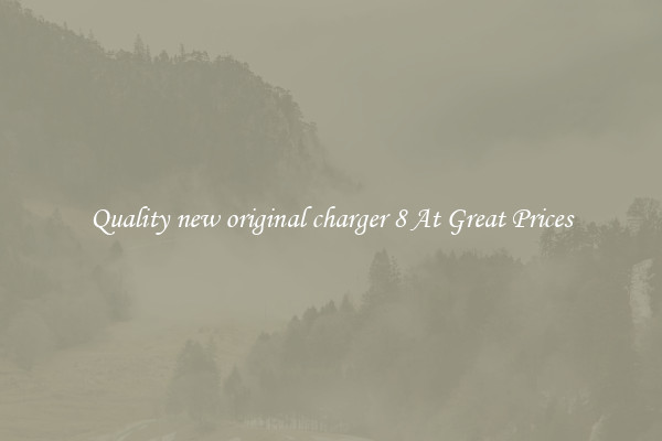Quality new original charger 8 At Great Prices